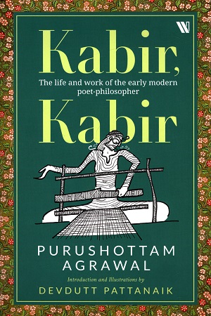 Kabir Kabir: The Life and Work of the Early Modern Poet-philosopher