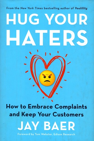 Hug Your Haters : How to Embrace Complaints and Keep Your Customers