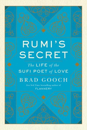 Rumi's Secret : The Life of the Sufi Poet of Love
