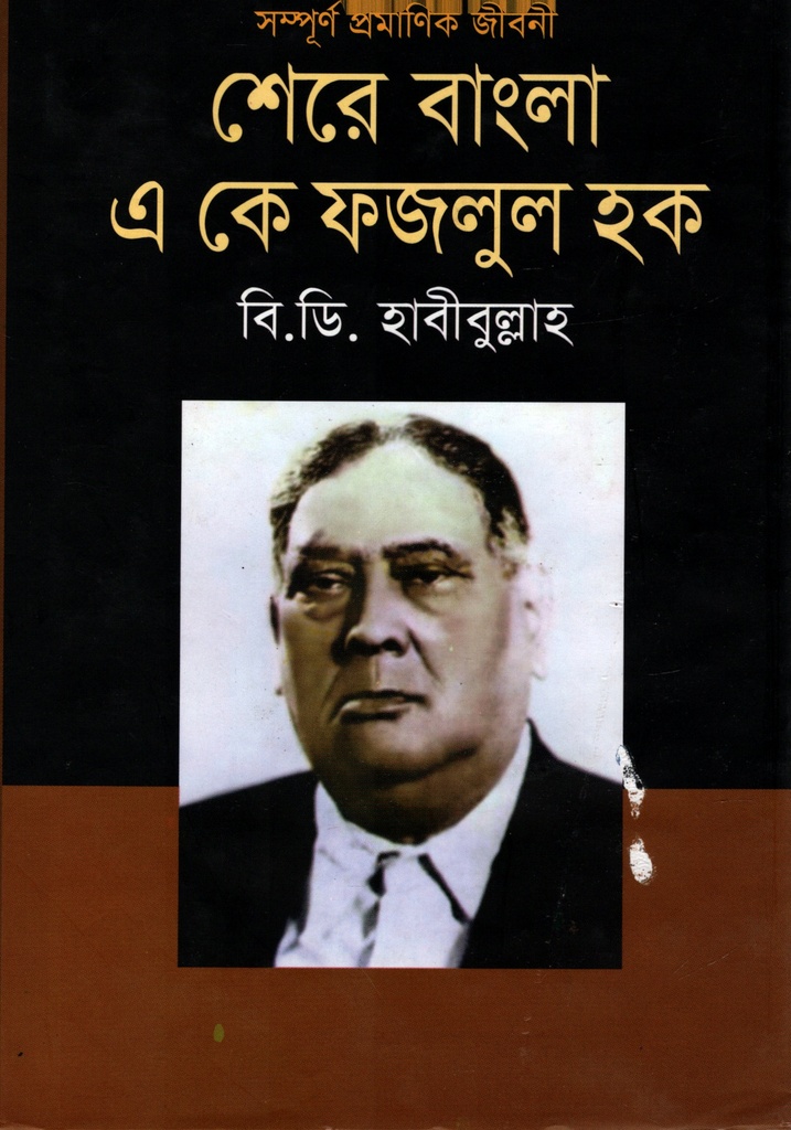 সম্পূর্ণ প্রমানিক জীবনী : শেরে বাংলা এ কে ফজলুল হক