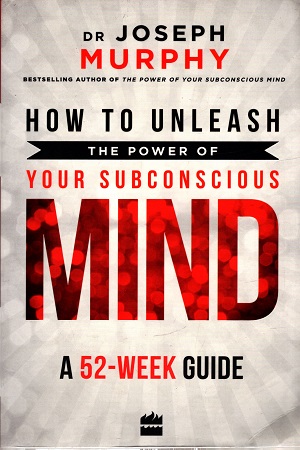 How to Unleash the Power of Your Subconscious Mind: A 52 Week Guide