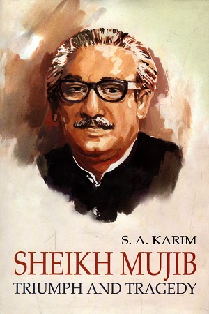 Sheikh Mujib : Triumph And Tragedy