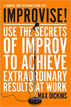 Improvise!: Use the Secrets of Improv to Achieve Extraordinary Results at Work