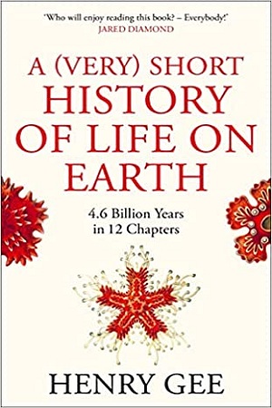 A (Very) Short History of Life On Earth: 4.6 Billion Years in 12 Chapters