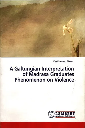 A Galtungian Interpretation of Madrasa Graduates Phenomenon on Violence