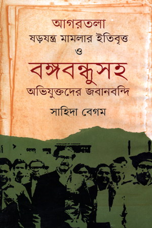 আগরতলা ষড়যন্ত্র মামলার ইতিবৃত্ত ও বঙ্গবন্ধুসহ অভিযুক্তদের জবানবন্দি