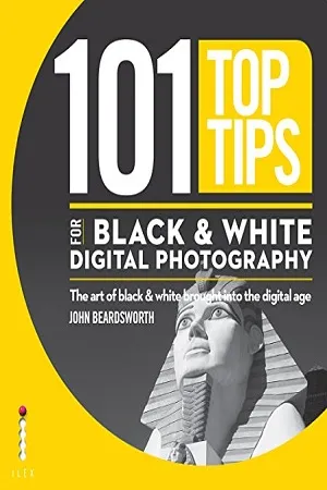 101 Top Tips for Black &amp; White Digital Photography: The Art of Black &amp; White Brought into the Digital Age