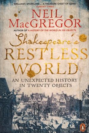 Shakespeare's Restless World: An Unexpected History in Twenty Objects