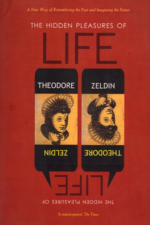 The Hidden Pleasures Of Life: A New Way Of Remembering The Past And Imagining The Future