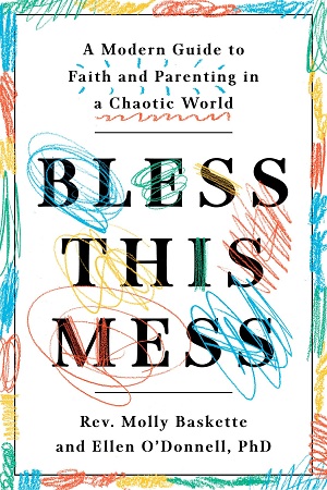 Bless This Mess: A Modern Guide to Faith and Parenting in a Chaotic World