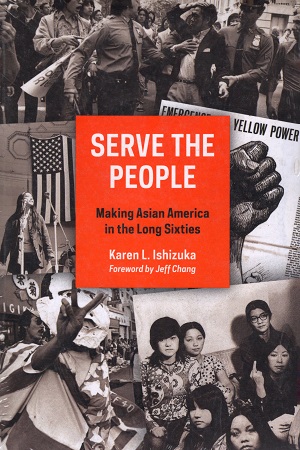 Serve the People: Making Asian America in the Long Sixties