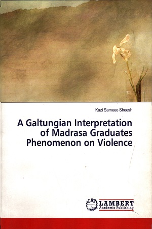 A Galtungian Interpretation of Madrasa Graduates Phenomenon on Violence