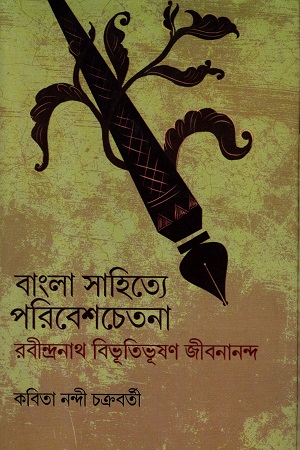 বাংলা সাহিত্যে পরিবেশচেতনা: রবীন্দ্রনাথ, বিভূতিভূষণ, জীবনানন্দ