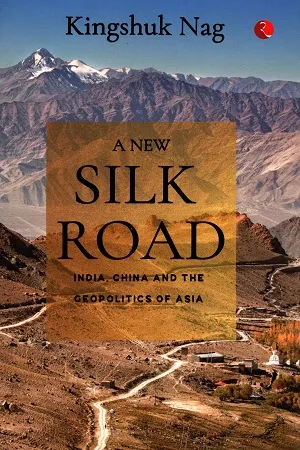 A NEW SILK ROAD: India, China and the Geopolitics of Asia
