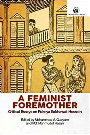 A Feminist Foremother: Critical Essays on Rokeya Sakhawat Hossain