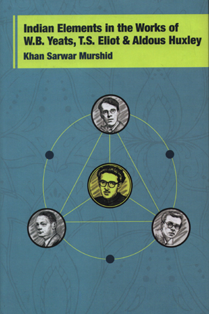 Indian Elements In The Works Of W.B. Yeats, T.S. Eliot & Aldous Huxley