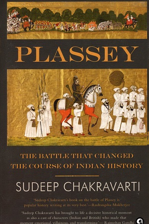 Plassey: The Battle that Changed the Course of Indian History