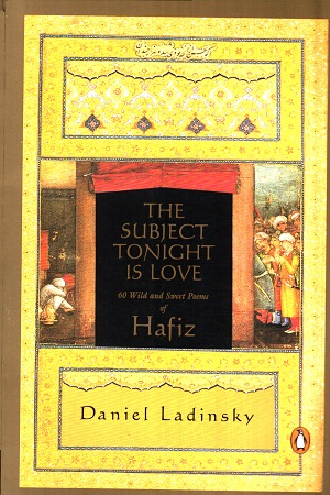 The Subject Tonight Is Love: 60 Wild and Sweet Poems of Hafiz