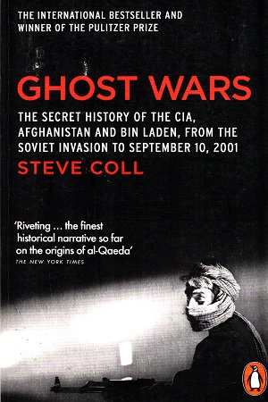 Ghost Wars: The Secret History of the CIA, Afghanistan and Bin Laden, from the Soviet Invasion to September 10,2001