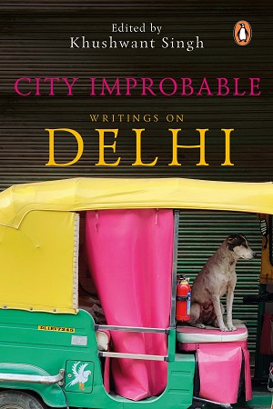 CITY IMPROBABLE : WRITINGS ON DELHI