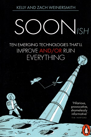 Soonish: Ten Emerging Technologies That Will Improve and/or Ruin Everything