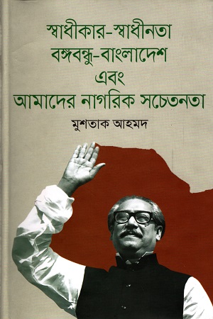 স্বাধীকার-স্বাধীনতা, বঙ্গবন্ধু-বাংলাদেশ এবং আমাদের নাগরিক সচেতনতা