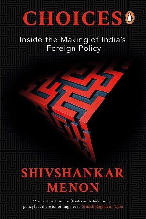 Choices: Inside the Making of Indian Foreign Policy