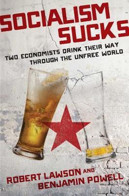 Socialism Sucks : Two Economists Drink Their Way Through the Unfree World