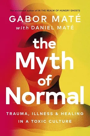 The Myth of Normal: Trauma, Illness &amp; Healing in a Toxic Culture