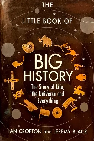 The Little Book Of Big History (The Story of Life, The Universe And Everything)