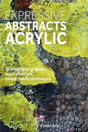 Expressive Abstracts in Acrylic : 55 Innovative Projects, Inspiration and Mixed-Media Techniques