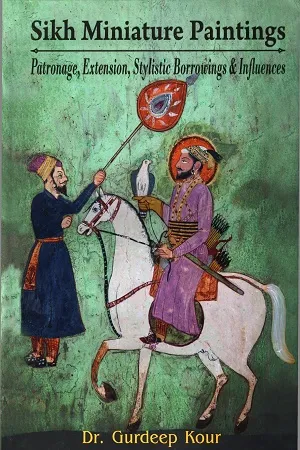 Sikh Miniature Paintings: Patronage, Extension, Stylistic Borrowings &amp; Influences