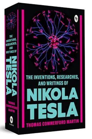 The Inventions, Researches, and Writings of Nikola Tesla
