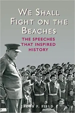 WE SHALL FIGHT ON THE BEACHES: THE SPEECHES THAT INSPIRED HISTORY