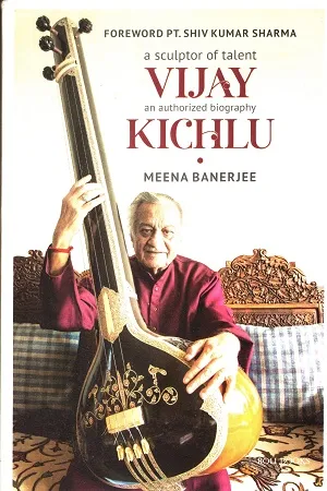 A Sculptor of Talent Vijay Kichlu: An Authorized Biography