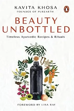 Beauty Unbottled: Timeless Ayurvedic Rituals &amp; Recipes