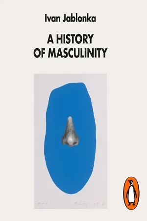 A History Of Masculinity (From Patriarchy to Gender Justice)