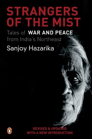 Strangers Of The Mist (Tales of War And Peace from India's Northeast)