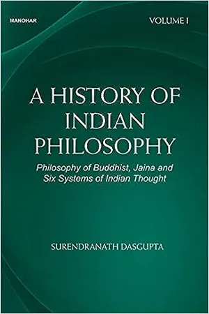 A History of Indian Philosophy: Philosophy of Buddhist, Jaina and Six Systems of Indian Thought (Volume I)