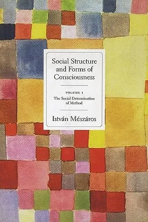 Social Structure and Forms of Consciousness: The Social Determination of Method Vol. I
