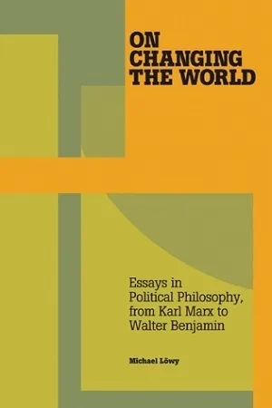 On Changing the World; Essays in Political Philosophy, from Karl Marx to Walter Benjamin