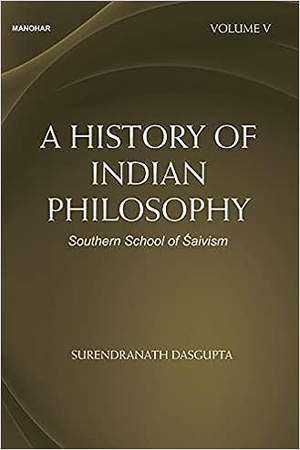 A History of Indian Philosophy: Southern School of Saivism (Volume V)