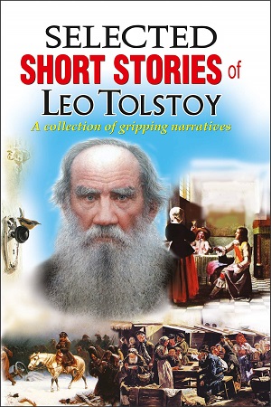 Selected Short Stories of Leo Tolstoy (A Collection of Gripping Narratives)