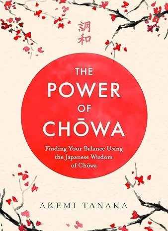 The Power of Chowa: Finding Your Balance Using the Japanese Wisdom of Chowa