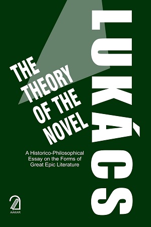 The Theory of The Novel: A Historico-Philosophical Essay on the Forms of Great Epic Literature