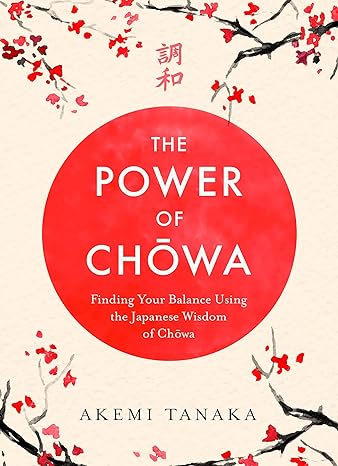 The Power of Chowa: Finding Your Balance Using the Japanese Wisdom of Chowa