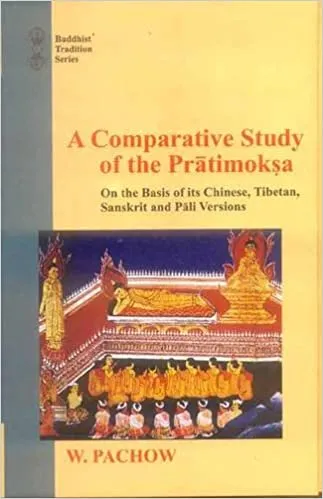 A Comparative Study of the Pratimoksha: On the Basis of Its Chinese, Tibetan, Sanskrit and Pali Versions (Buddhist Tradition)