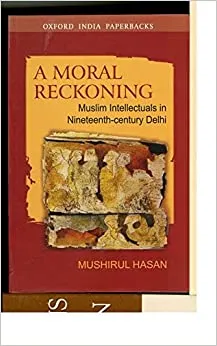 A Moral Reckoning: Muslim Intellectuals in Nineteenth-Century Delhi