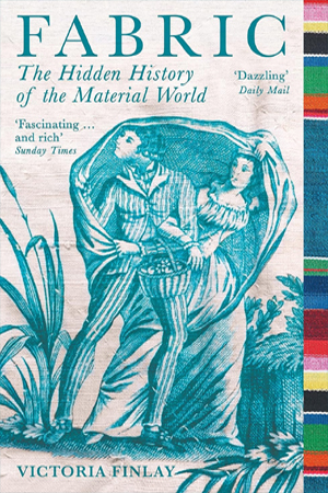 FABRIC: THE HIDDEN HISTORY OF THE MATERIAL WORLD