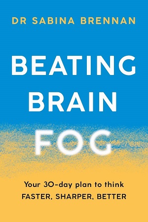 BEATING BRAIN FOG Your 30-Day Plan to Think Faster, Sharper, Better